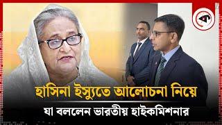 হাসিনা ইস্যুতে আলোচনা নিয়ে কী জানালেন ভারতীয় হাইকমিশনার? | Hasina Issue | Indian High Commissioner