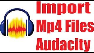 How to import mp4 files in Audacity