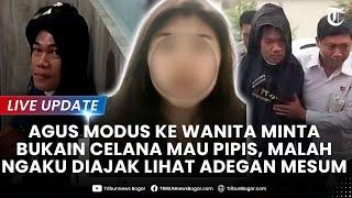 LIVE UPDATE: MODUS AGUS! Minta Bukain Celana Mau Pipis, Kini Malah Ngaku Diajak Lihat Adegan Mesum