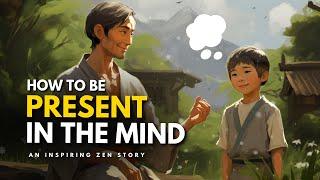 How To Be Present In The Mind - A Life Changing Zen Story