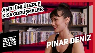 Pınar Deniz | Aşırı Ünlülerle Kısa Görüşmeler #19