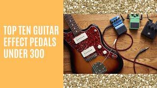 TOP TEN GUITAR EFFECT PEDALS FOR BEGINNERS UNDER 300$ in 2021