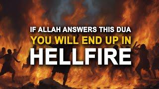 If Allah Answers This DUA You Will End Up in HELLFIRE