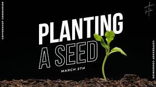 Planting a Seed | Coffeeshop Communion | March 5, 2023