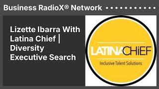 Lizette Ibarra With Latina Chief | Diversity Executive Search | Business RadioX® Network