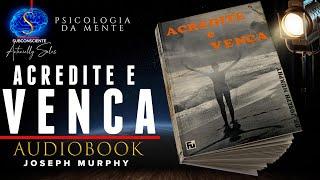 JOSEPH MURPHY - ACREDITE E VENÇA (O MELHOR LIVRO SOBRE PODERES DA MENTE)