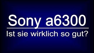 Sony a6300 -  ist sie wirklich so gut? Test deutsch