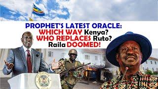 PROPHET'S LATEST ORACLE: WHICH WAY Kenya? WHO REPLACES Ruto? Raila DOOMED!