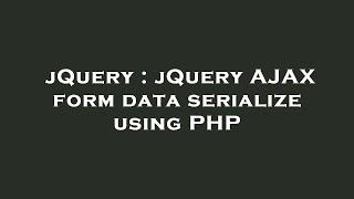 jQuery : jQuery AJAX form data serialize using PHP