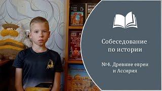 Собеседование по истории №4. Древние евреи и Ассирия (Смоленков Степан, 4 класс, 9 лет).