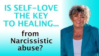 Is self love the key to healing from Narcissistic Abuse?