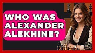 Who Was Alexander Alekhine? - The Chess Codex