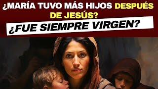 ¿MARÍA TUVO MÁS HIJOS DESPUÉS DE JESÚS? ¿Fue siempre virg3n?