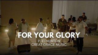 FOR YOUR GLORY - P. EJ NEWTON, GREAT GRACE MUSIC