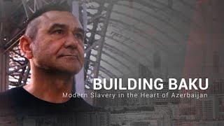 BUILDING BAKU: Modern Slavery in the Heart of Azerbaijan