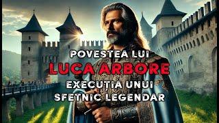 Povestea lui Luca Arbore ️ Execuția unui Sfetnic Legendar  Mistere Nedescifrate ale Istoriei