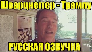 Арнольд Шварценеггер обращение к Дональду Трампу (РУССКАЯ ОЗВУЧКА)