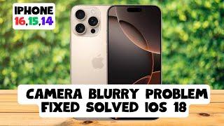 ios 18 iPhone 16,15,14 How to Camera Blurry Problem Fixed Solved