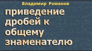 ПРИВЕДЕНИЕ ДРОБЕЙ К ОБЩЕМУ ЗНАМЕНАТЕЛЮ 5 6 класс