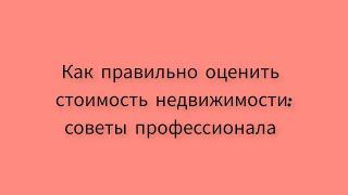 Как правильно оценить стоимость недвижимости