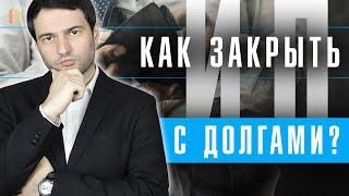 Как закрыть ИП с долгами в 2020 году? Ликвидация индивидуального предпринимателя самостоятельно