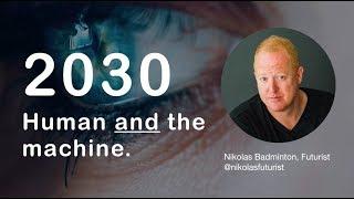 2030 - Human and the Machine (Nikolas Badminton Futurist Speaker)