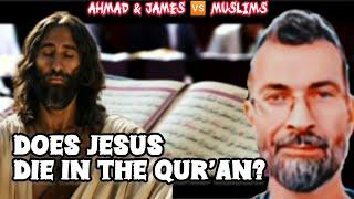 Ahmad & James  Muslims - Does JESUS  DIE In The QUR'AN? |Educational Purposes