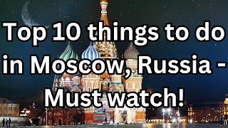 Top 10 things to do in Moscow, Russia - Travel Video