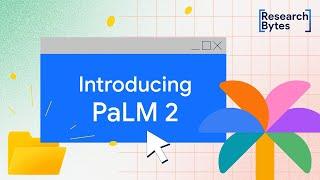 Introducing PaLM 2, Google’s next generation large language model | Research Bytes