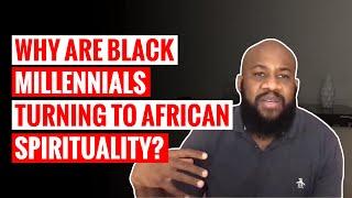 Why are Black Millennials Turning to African Spirituality? | Part II