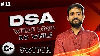 Lecture 11: While and Do while Loop || Switch || break || Continue in C++ || DSA