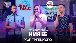 Хор Турецкого - Имя Её (LIVE @ Авторадио)