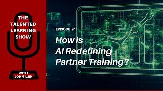 How AI Transforms Channel Partner Training - Talented Learning Show Podcast 91