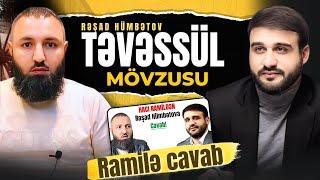  TƏVƏSSÜL MÖVZUSU! HACI RAMİLƏ CAVAB.  Rəşad Hümbətov