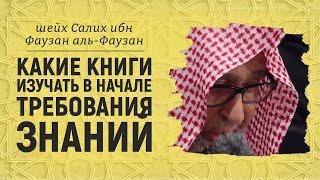 Какие книги изучать в начале требования знаний | Шейх Салих аль-Фаузан