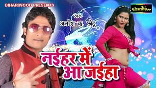 जान नईहर में आ जईहा - Umesh Kumar Chhotu - Nayihar Me Aa Jayiha - Bhojpuri New Song 2017