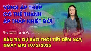 Dự báo thời tiết đêm nay, ngày mai 10/6/2025:  Vùng áp thấp có thể thành áp thấp nhiệt đới