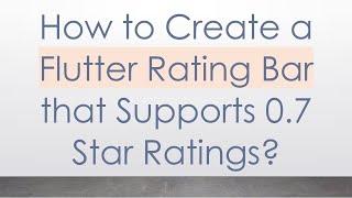 How to Create a Flutter Rating Bar that Supports 0.7 Star Ratings?