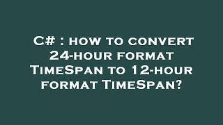 C# : how to convert 24-hour format TimeSpan to 12-hour format TimeSpan?