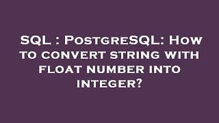 SQL : PostgreSQL: How to convert string with float number into integer?