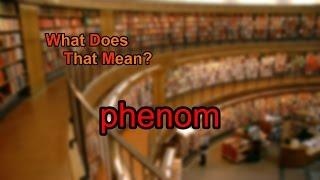 What does phenom mean?