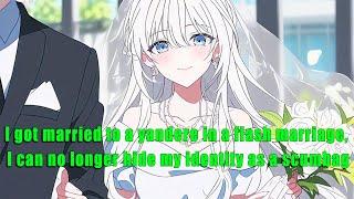 I got married to a yandere in a flash marriage, I can no longer hide my identity as a scumbag