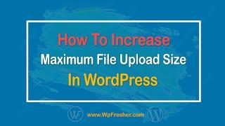 How To Increase The Maximum File Upload Size In WordPress