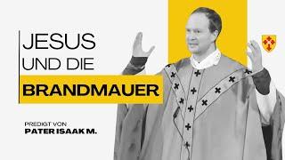 Jesus und die Brandmauer -- K-TV Predigt vom 4.2.25 (Pater Isaak M.)