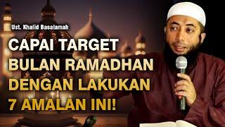 CAPAI TARGET RAMADHAN DENGAN 7 AMALAN INI! | UST. KHALID BASALAMAH