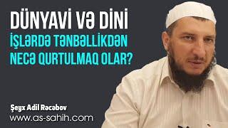 Dünyavi və Dini işlərdə tənbəllikdən necə qurtulmaq olar? \ Şeyx Adil