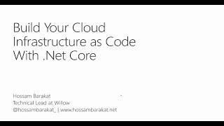 Build Your Cloud Infrastructure as Code With .Net Core - Hossam Barakat