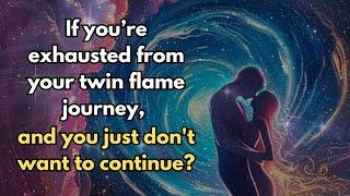 What if you’re exhausted from your twin flame journey, and you just don't want to continue?