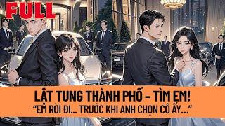 【FULL】 Tôi Rời Đi Trước Khi Anh Chọn Người Cũ – Để Rồi Anh Lật Tung Thành Phố Chỉ Vì Tìm Tôi!