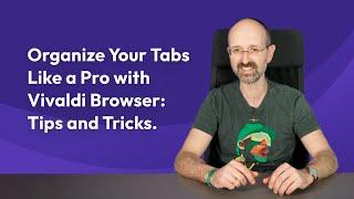 Organize Your Tabs Like a Pro with Vivaldi Browser: Tips and Tricks